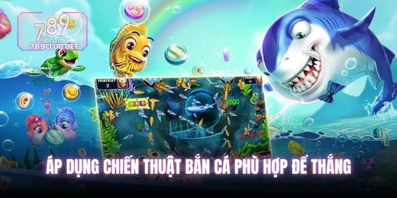 Top 5 Game Bắn Cá Đổi Thưởng Hot Nhất Tại Sảnh 789club Áp dụng chiến thuật bắn cá phù hợp để thắng